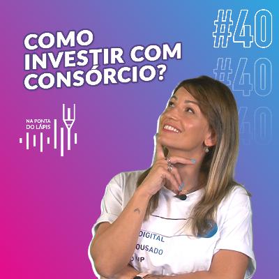 #40 Como investir com consórcio #40 Como investir com consórcio