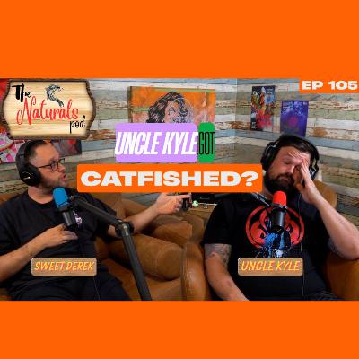 Uncle Kyle Got Catfished? | The Naturals Podcast | Ep 105