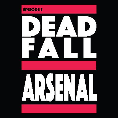 Episode 5: Deadfall/Arsenal