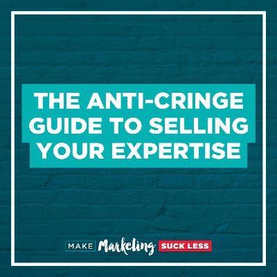 The Anti-Cringe Guide to Selling Your Expertise