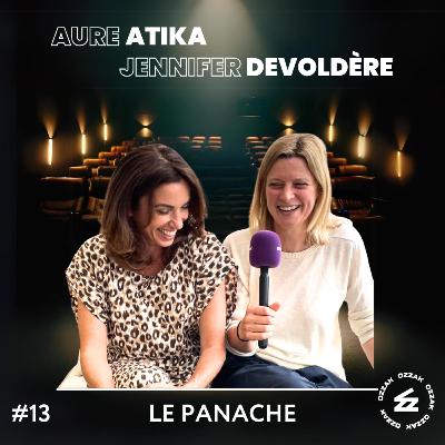 #13 « Le Panache » avec Aure Atika et Jennifer Devoldère