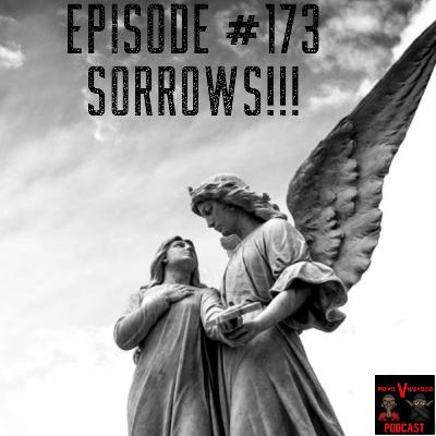 EPISODE #173 SORROWS!!!
