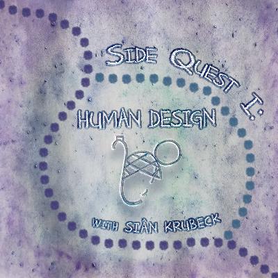 SIDE QUEST I: HUMAN DESIGN SIDE QUEST I: HUMAN DESIGN
