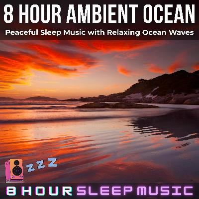 🌊 8 Hour Ambient Ocean | Peaceful Sleep Music with Relaxing Ocean Waves for Deep Rest & Meditation 😴