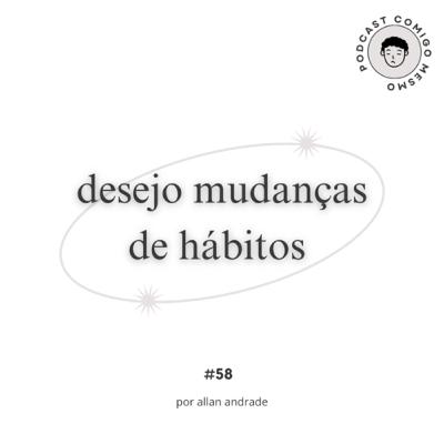 #58 desejo mudanças de hábitos