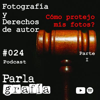 024. Fotografía y derechos de autor. Cómo protejo mis fotos. Parte 1 | #Parlagrafia