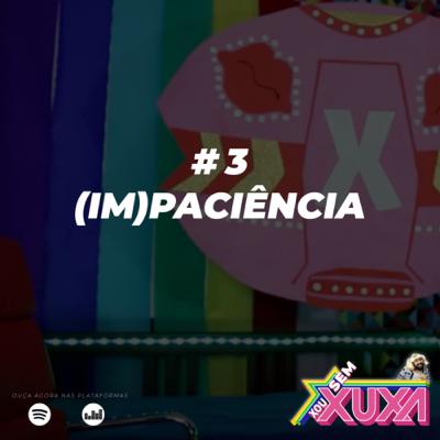 #3 - Impaciência #3 - Impaciência