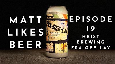 Matt Likes Beer – Episode 19 – Fra-Gee-Lay