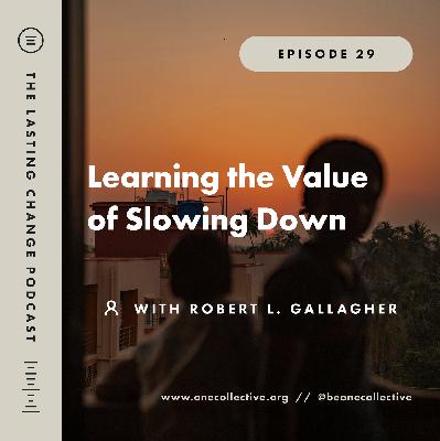 #29: Learning the Value of Slowing Down - Robert L. Gallagher