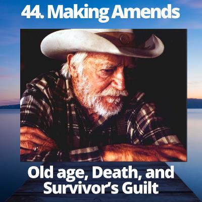 44. Making Amends | Old age, Death, and Survivor’s Guilt
