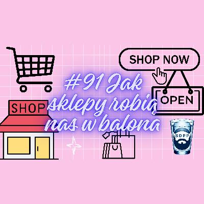 #91 Jak sklepy robią nas w balona?