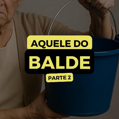AQUELE DO BALDE - PARTE 2
