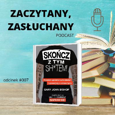 #007 Czy musimy tkwić w szambie po uszy? Skończ z tym sh*tem Garego Johna Bishopa