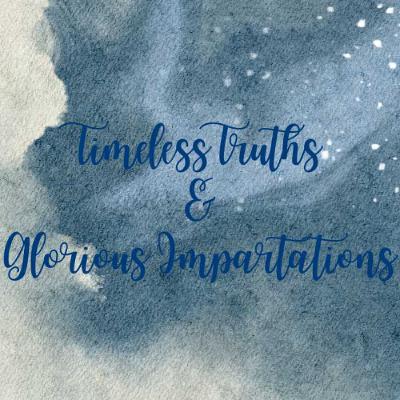 Timeless Truths & Glorious Impartations Timeless Truths & Glorious Impartations