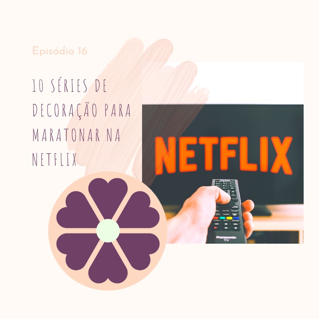 Ep. 16 - 10 Séries de Decoração para Maratonar na Netflix