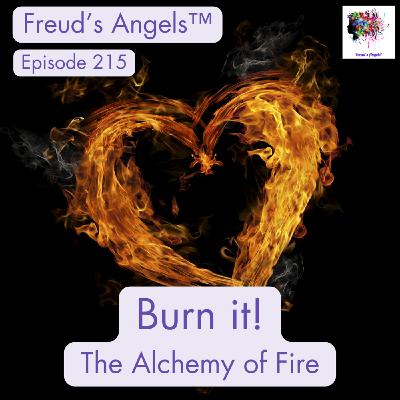 Episode 215: Burn it! The alchemy of fire.