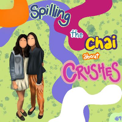 Episode 9- Spilling the Chai about Crushes Episode 9- Spilling the Chai about Crushes