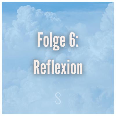 Folge 6: Reflexion Folge 6: Reflexion