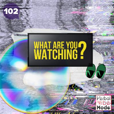 What Are You Watching? | 102