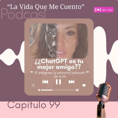 EP#99🤖¿ChatGPT es tu mejor amigo? 💖El peligroso (y salvador) consuelo de la IA