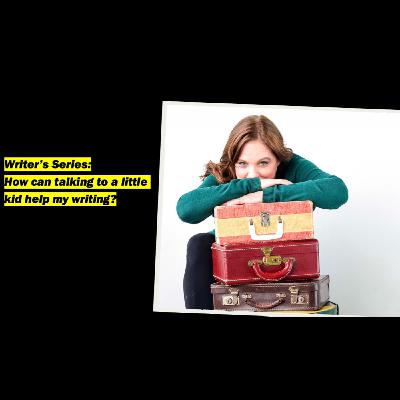 Writer's Series: how can talking to a little kid help my writing?