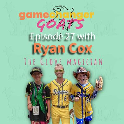 Ryan Cox- The Glove Magician- Episode 27 GOATs in the Making