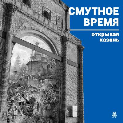 «Открывая Казань»: Смутное время