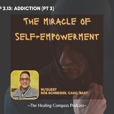 Addiction (Pt 2): "The Miracle of Self-Empowerment" w/guest Rob Schneider, CADC, RADT