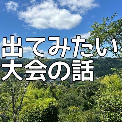 ♯7 出場してみたい大会の話し(妄想) ♯7 出場してみたい大会の話し(妄想)
