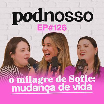 O IMPOSSÍVEL ACONTECEU COM SOFIE | PODNOSSO #126