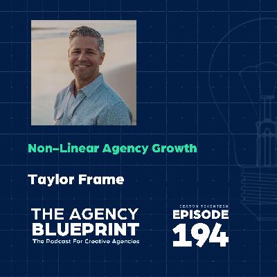 Season 17 | Ep 194 | Non-Linear Agency Growth with Taylor Frame