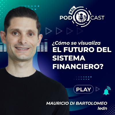 #bslPodcast 80 | Mauricio Di Bartolomeo de Ledn ¿Cómo se visualiza el futuro del sistema financiero?