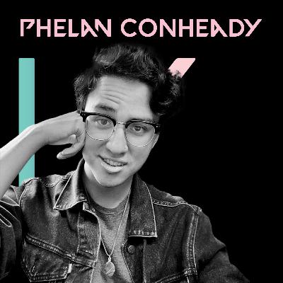 Episode 15: Phelan Conheady - Witty. Ambitious. Imaginative.