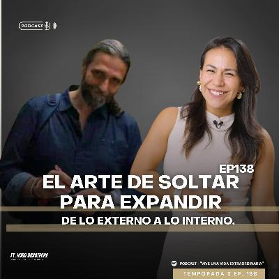 #138 El Arte de Soltar para expandir, de lo externo a lo interno ft. Hugo Ugarteche #138 El Arte de Soltar para expandir, de lo externo a lo interno ft. Hugo Ugarteche