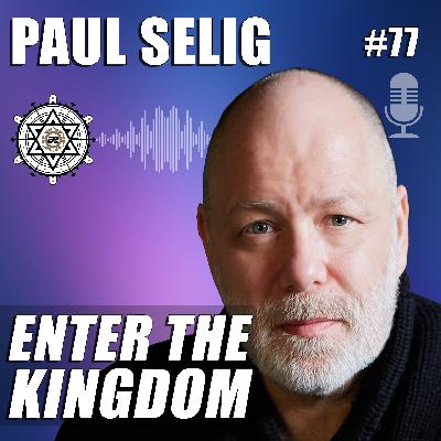 Enter The Kingdom with Paul Selig – EP77 Enter The Kingdom with Paul Selig – EP77