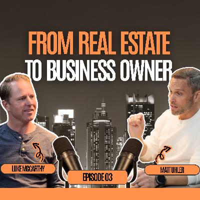 From Real Estate to Business Ownership: How Luke Built Wealth Through Smart Acquisitions - Luke McCarthy