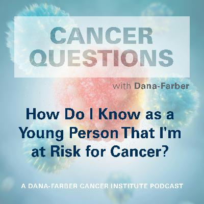 How Do I Know as a Young Person That I'm at Risk for Cancer?