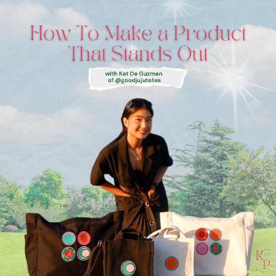 Ep. 45: How To Make a Product That Stands Out with Kat De Guzman