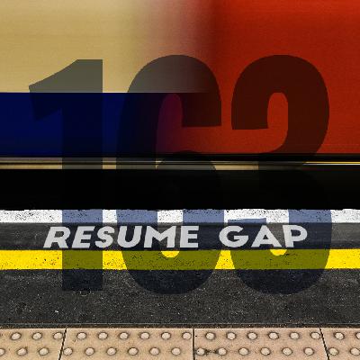 Episode 163 | Mind the (Resume) Gap
