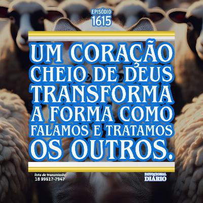 Um coração cheio de Deus transforma a forma como falamos e tratamos os outros.