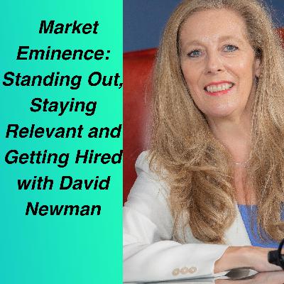 Market Eminence:  Standing Out, Staying Relevant and Getting Hired with David Newman