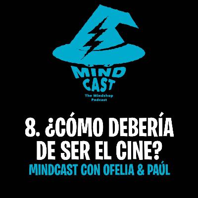 #8. ¿Cómo debería de ser el cine? - Mindcast con Ofelia & Paúl