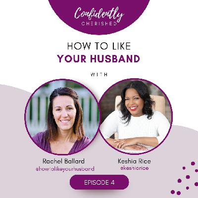 Confidently Cherished Episode 4 - Rachel Ballard on How to Like Your Husband Confidently Cherished Episode 4 - Rachel Ballard on How to Like Your Husband