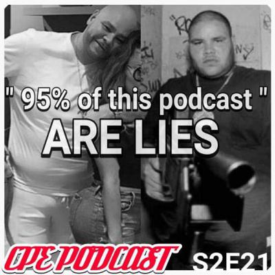 C.P.E Podcast Season 2 Episode 21 - 95% Of This Podcast Are Lies