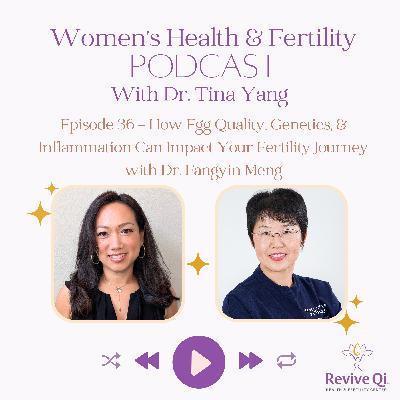 How Egg Quality, Genetics, & Inflammation Can Impact Your Fertility Journey with Dr. Fangyin Meng
