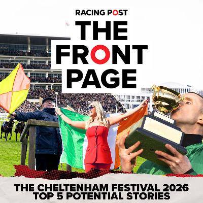 384: Cheltenham Festival 2026 | Top 5 Potential Stories | The Front Page 384: Cheltenham Festival 2026 | Top 5 Potential Stories | The Front Page