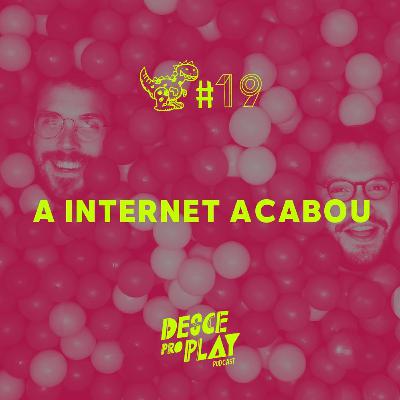 A INTERNET ACABOU - DESCE PRO PLAY - #19