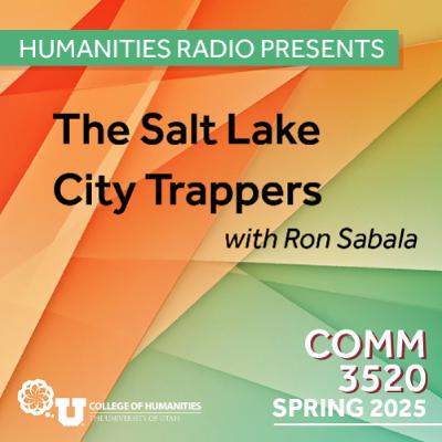 Humanities Radio Presents Comm 3520: The Salt Lake City Trappers with Ron Sabala Humanities Radio Presents Comm 3520: The Salt Lake City Trappers with Ron Sabala
