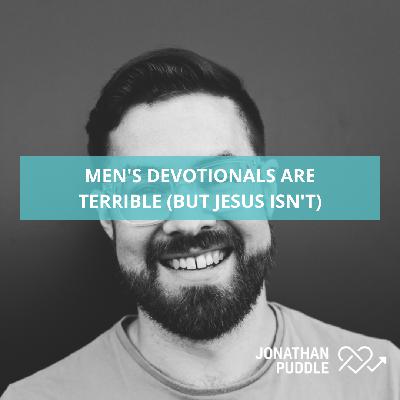 #131: Men's devotionals are terrible (but Jesus isn't)