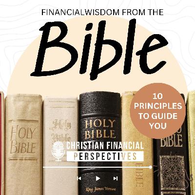 219 – Financial Wisdom from the Bible: 10 Principles to Guide You